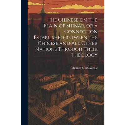 The Chinese on the Plain of Shinar, or a Connection Established Between the Chinese and all Other Nations Through Their Theology