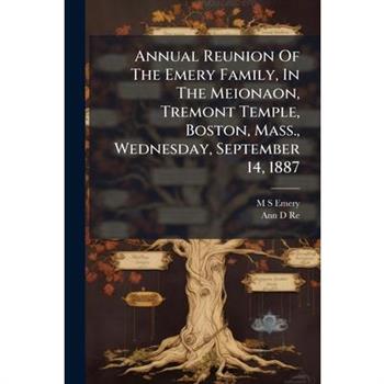 Annual Reunion Of The Emery Family, In The Meionaon, Tremont Temple, Boston, Mass., Wednesday, September 14, 1887