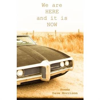 We Are Here and It Is Now