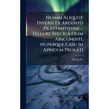 Nummi Aliquot Diversi Ex Argento Pr?]stantissimi ... Tellure Svecic璽 Olim Absconditi, Nuperque Casu In Apricum Prolati