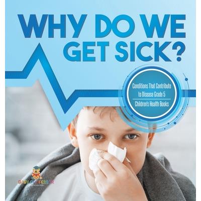Why Do We Get Sick? Conditions That Contribute to Disease Grade 5 Children's Health Books