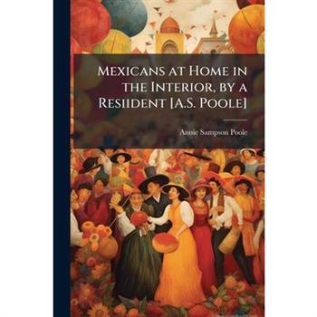 Mexicans at Home in the Interior, by a Resiident [A.S. Poole]