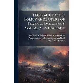 Federal Disaster Policy and Future of Federal Emergency Management Agency