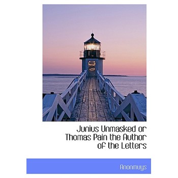 Junius Unmasked or Thomas Pain the Author of the Letters