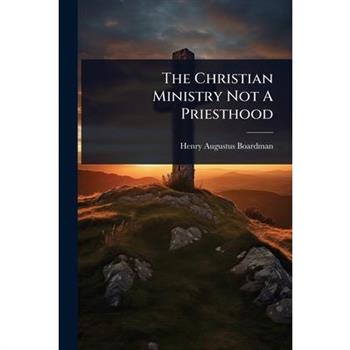 The Christian Ministry Not A Priesthood