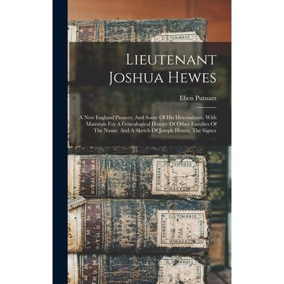 Lieutenant Joshua Hewes; A New England Pioneer, And Some Of His Descendants, With Materials For A Genealogical History Of Other Families Of The Name, And A Sketch Of Joseph Hewes, The Signer