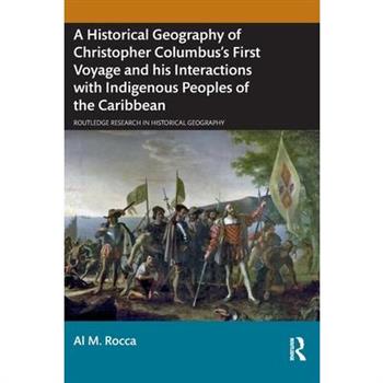A Historical Geography of Christopher Columbus's First Voyage and his Interactions with Indigenous Peoples of the Caribbean
