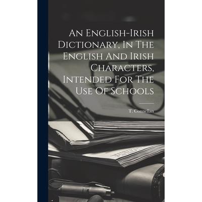 An English-irish Dictionary, In The English And Irish Characters, Intended For The Use Of Schools