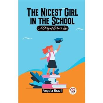 The Nicest Girl In The School A Story Of School Life