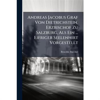 Andreas Jacobus Graf Von Dietrichstein, Erzbischof Zu Salzburg, Als Ein ... Eifriger Seelenhirt Vorgestellt