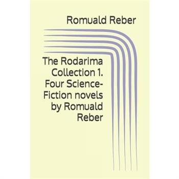 The Rodarima Collection 1. Four Science-Fiction novels by Romuald Reber