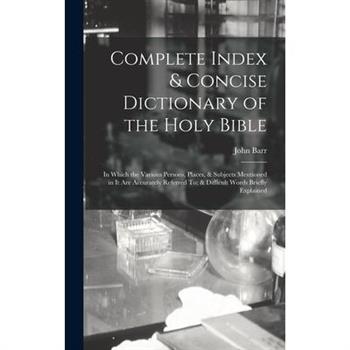 Complete Index & Concise Dictionary of the Holy Bible