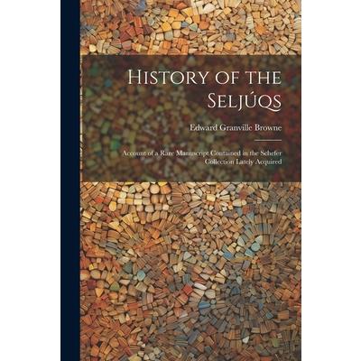 History of the Selj繳qs; Account of a Rare Manuscript Contained in the Schefer Collection Lately Acquired