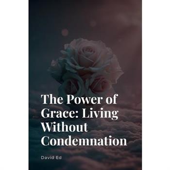 The Power of Grace - Living Without Condemnation