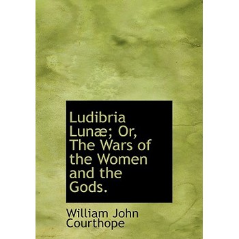 Ludibria Lun疆; Or, the Wars of the Women and the Gods.