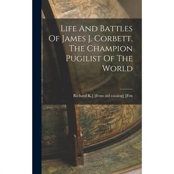 Life And Battles Of James J. Corbett, The Champion Pugilist Of The World