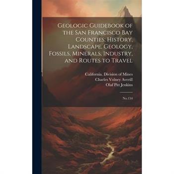 Geologic Guidebook of the San Francisco Bay Counties; History, Landscape, Geology, Fossils, Minerals, Industry, and Routes to Travel