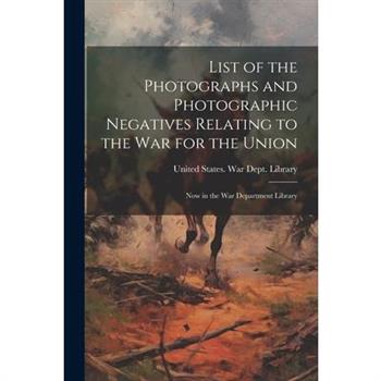 List of the Photographs and Photographic Negatives Relating to the War for the Union