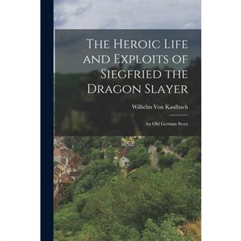 The Heroic Life and Exploits of Siegfried the Dragon Slayer