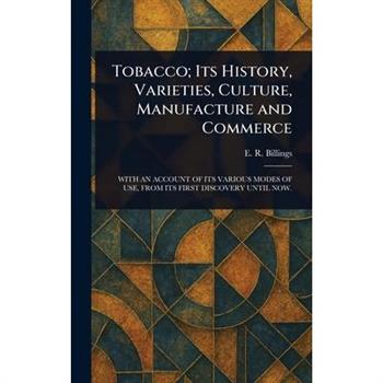 Tobacco; Its History, Varieties, Culture, Manufacture and Commerce