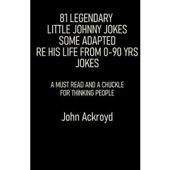 81 Legendary Little Johnny Jokes Some Adapted Re His Life From 0-90 Yrs Jokes