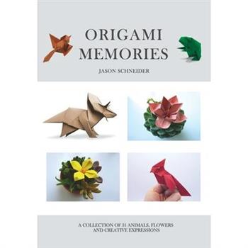 Origami Memories, A Collection of 31 Origami Animals, Flowers and Creative Expressions