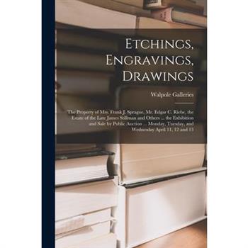 Etchings, Engravings, Drawings; the Property of Mrs. Frank J. Sprague, Mr. Edgar C. Riebe, the Estate of the Late James Stillman and Others ... the Exhibition and Sale by Public Auction ... Monday, Tu