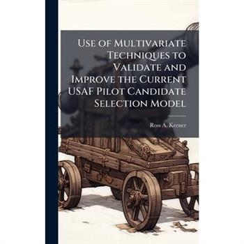 Use of Multivariate Techniques to Validate and Improve the Current USAF Pilot Candidate Selection Model