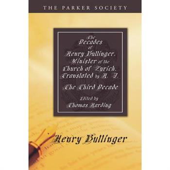 The Decades of Henry Bullinger, Minister of the Church of Zurich, Translated by H. I.