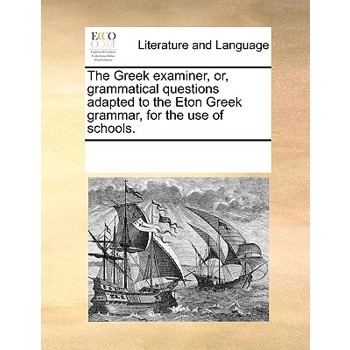 The Greek examiner, or, grammatical questions adapted to the Eton Greek grammar, for the use of schools.