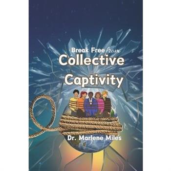 Break Free From Collective Captivity Break Free From Collective Captivity