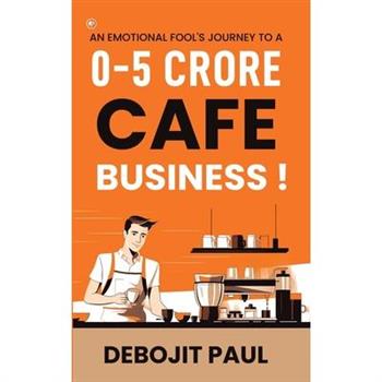 An Emotional Fool's Journey To A 0-5 Crore Cafe Business !