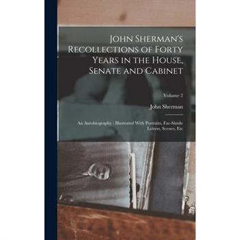 John Sherman's Recollections of Forty Years in the House, Senate and Cabinet