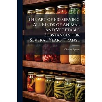 The Art of Preserving All Kinds of Animal and Vegetable Substances for Several Years. Transl