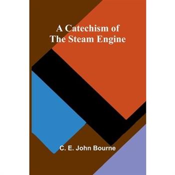A Catechism of the Steam Engine