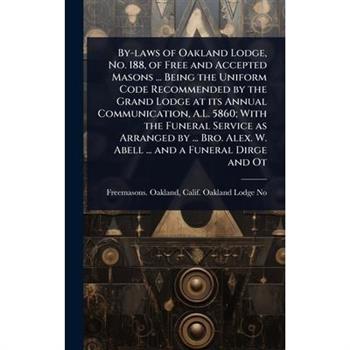 By-laws of Oakland Lodge, No. 188, of Free and Accepted Masons ... Being the Uniform Code Recommended by the Grand Lodge at its Annual Communication, A.L. 5860; With the Funeral Service as Arranged by