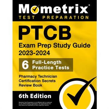 Ptcb Exam Prep Study Guide 2023-2024 - 6 Full Length Practice Tests, Pharmacy Technician Certification Secrets Review Book