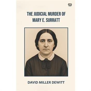 The Judicial Murder Of Mary E. Surratt