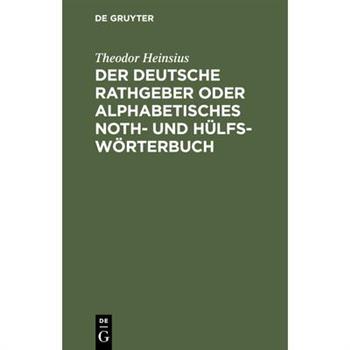 Der deutsche Rathgeber oder alphabetisches Noth- und H羹lfs-W繹rterbuch