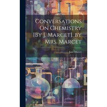 Conversations On Chemistry [By J. Marcet]. by Mrs. Marcet