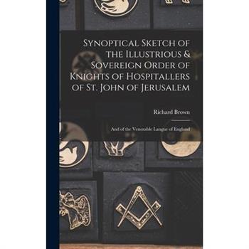 Synoptical Sketch of the Illustrious & Sovereign Order of Knights of Hospitallers of St. John of Jerusalem