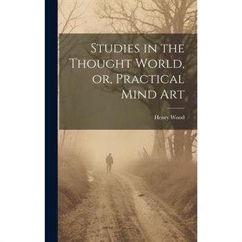 Studies in the Thought World, or, Practical Mind Art