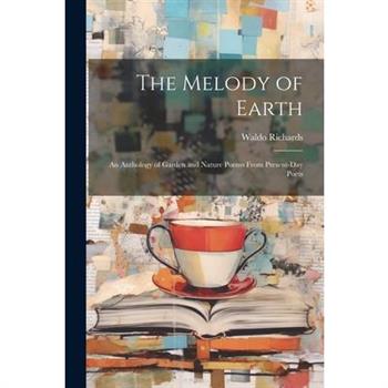 The Melody of Earth; an Anthology of Garden and Nature Poems From Present-day Poets