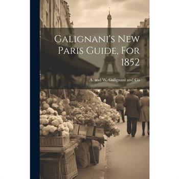 Galignani’s New Paris Guide, For 1852