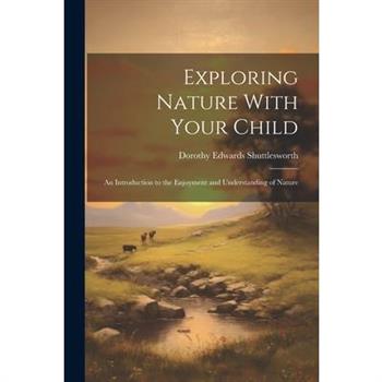 Exploring Nature With Your Child; an Introduction to the Enjoyment and Understanding of Nature