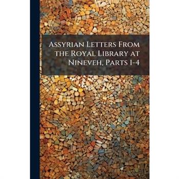 Assyrian Letters From the Royal Library at Nineveh, Parts 1-4