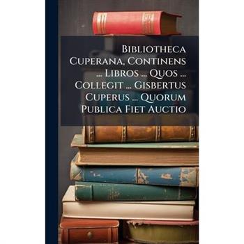 Bibliotheca Cuperana, Continens ... Libros ... Quos ... Collegit ... Gisbertus Cuperus ... Quorum Publica Fiet Auctio