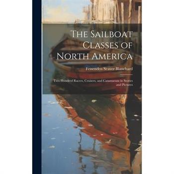 The Sailboat Classes of North America; Two Hundred Racers, Cruisers, and Catamarans in Stories and Pictures