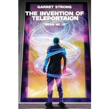Garret Strong The Invention of Teleportation "Beam Me Up!"