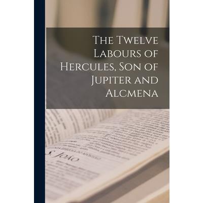 The Twelve Labours of Hercules, son of Jupiter and Alcmena